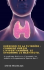 Image for Guerison De La Thyroide: Comment Guerir L&#39;hyperthyroidie, Le Syndrome De Hashimoto