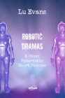 Image for Robotic Dramas &amp; other futuristic short stories