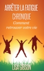 Image for Arreter La Fatigue Chronique: Comment Retrouver Votre Vie