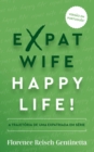 Image for Expat Wife, Happy Life!: A trajetoria de uma expatriada em serie