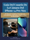 Image for Guia del usuario de la camara del iPhone 14 Pro Max: El manual completo para que los principiantes aprendan a hacer fotos profesionales