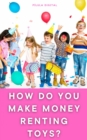 Image for How do You Make Money Renting Toys?: Technical guide for beginners - Book I