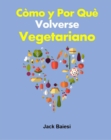 Image for Como y por que volverse vegetariano: Volverse vegetariano puede ser beneficioso para toda la humanidad.