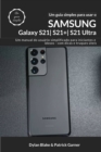 Image for Um guia simples para usar o Samsung Galaxy S21, S21 Plus e S21 Ultra: Um manual do usuario simplificado para iniciantes e idosos - com dicas e truques uteis