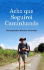 Image for Acho que Seguirei Caminhando: Prosseguindo a Procura do Sentido