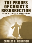 Image for Proofs of Christ&#39;s Resurrection; from a Lawyer&#39;s Standpoint