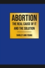 Image for Abortion: The Real Cause of It and the Solution