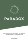 Image for Paradox : Discovering the Truth about You and God in the Tension of Contradiction.