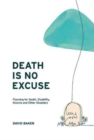 Image for Death Is No Excuse : Planning for Death, Disability, Divorce and Other Disasters
