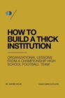 Image for How to Build a Thick Institution : Organizational Lessons from a Championship High School Football Program