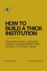 Image for How to Build a Thick Institution: Organizational Lessons from a Championship High School Football Program