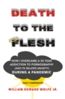 Image for Death to the Flesh: How I Overcame A 30 Year Addiction To Pornography (And Its Related Anxiety!) During a Pandemic