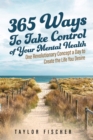 Image for 365 Ways to Take Control of Your Mental Health: One Revolutionary Concept a Day to Create the Life You Desire