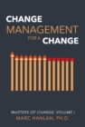Image for Change Management for a Change: Masters of Change, Volume I