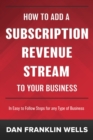 Image for How to Add a Subscription Revenue Stream to Your Business: In Easy to Follow Steps for any Type of Business