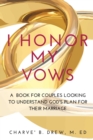 Image for I HONOR MY VOWS: A BOOK FOR COUPLES LOOKING TO UNDERSTAND GOD&#39;S PLAN FOR THEIR MARRIAGE