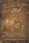 Image for There Are No Utes In Utah: History of the Uinta Valley Shoshone Tribe of the Utah Nation