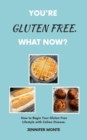 Image for You&#39;re Gluten Free. What Now?: How to Begin Your Gluten Free Lifestyle with Celiac Disease.