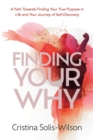 Image for Finding Your Why: A Path Towards Finding Your True Purpose in Life and Your Journey of Self-Discovery