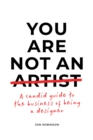 Image for You Are Not an Artist: A Candid Guide to the Business of Being a Designer