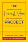 Image for Honest Mom Project: Acknowledge your feelings, break free from expectations, build your beautif
