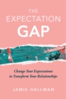 Image for Expectation Gap: Change Your Expectations to Transform Your Relationships