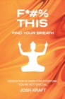 Image for Fuck This, Find Your Breath: Meditation is hard for everyone. You&#39;re not special.