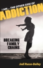 Image for I AM THE OTHER SIDE OF ADDICTION: BREAKING FAMILY CHAINS