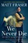 Image for We Never Die: Secrets of the Afterlife