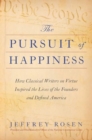 Image for The Pursuit of Happiness : How Classical Writers on Virtue Inspired the Lives of the Founders and Defined America