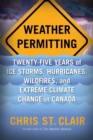 Image for Weather Permitting : Twenty-Five Years of Ice Storms, Hurricanes, Wildfires, and Extreme Climate Change in Canada