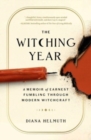 Image for The witching year  : a memoir of earnest fumbling through modern witchcraft