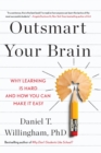 Image for Outsmart Your Brain : Why Learning is Hard and How You Can Make It Easy