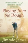 Image for Playing from the Rough : A Personal Journey Through America&#39;s 100 Greatest Golf Courses