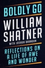 Image for Boldly go  : reflections on a life of awe and wonder