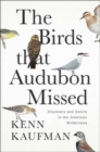 Image for The birds that Audubon missed  : discovery and desire in the American wilderness