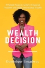 Image for The wealth decision  : 10 simple steps to achieve financial freedom and build generational wealth
