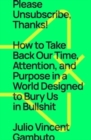 Image for Please unsubscribe, thanks!  : how to take back our time, attention, and purpose in a world designed to bury us in bullshit