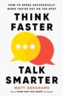 Image for Think Faster, Talk Smarter : How to Speak Successfully When You&#39;re Put on the Spot