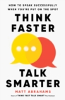 Image for Think Faster, Talk Smarter: How to Speak Successfully When You&#39;re Put on the Spot