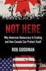 Image for Not Here : Why American Democracy Is Eroding and How Canada Can Protect Itself