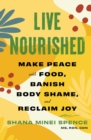 Image for Live Nourished : Make Peace with Food, Banish Body Shame, and Reclaim Joy