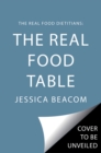 Image for The real food table  : 100 delicious mostly gluten-free, grain-free and dairy-free recipes