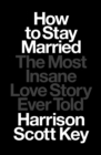 Image for How to Stay Married: The Most Insane Love Story Ever Told