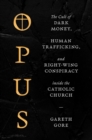 Image for Opus: The Cult of Dark Money, Human Trafficking, and Right-Wing Conspiracy Inside the Catholic Church