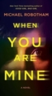 Image for When You Are Mine : A Novel