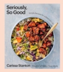 Image for Seriously, so good  : simple recipes for a balanced life (a cookbook)