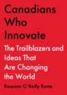 Image for Canadians Who Innovate: The Trailblazers and Ideas That Are Changing the World
