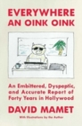 Image for Everywhere an oink oink  : an embittered, dyspeptic, and accurate report of forty years in Hollywood
