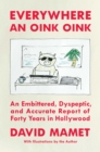 Image for Everywhere an oink oink: an embittered, dyspeptic, and accurate report of forty years in Hollywood